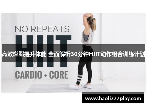 高效燃脂提升体能 全面解析30分钟HIIT动作组合训练计划